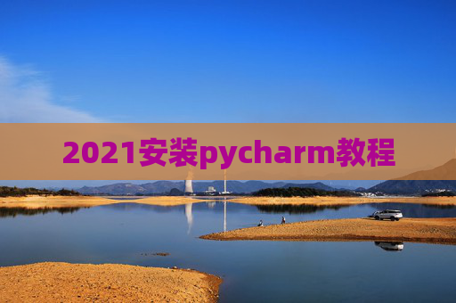2021安装pycharm教程